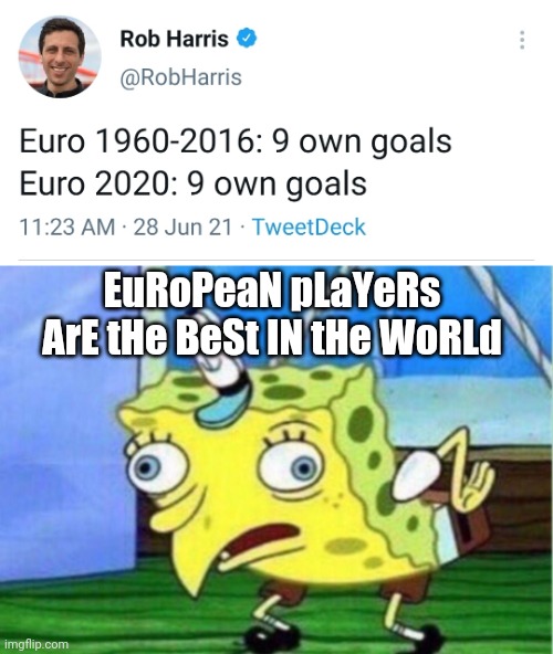Mocking European futbol soccer players | EuRoPeaN pLaYeRs ArE tHe BeSt IN tHe WoRLd | image tagged in memes,mocking spongebob,soccer,futbol,euro 2016 | made w/ Imgflip meme maker