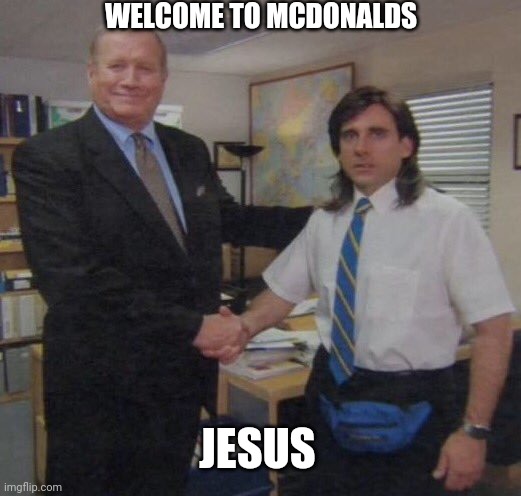 the office congratulations | WELCOME TO MCDONALDS; JESUS | image tagged in the office congratulations | made w/ Imgflip meme maker