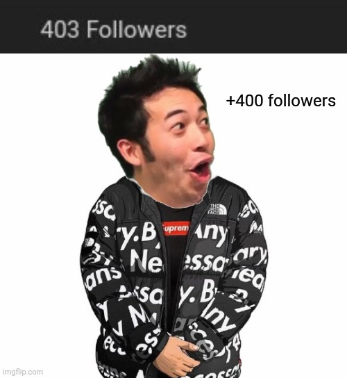 I reached over 400 followers, what a surprise.. | +400 followers | image tagged in pog drip,memes,followers,imgflip users,imgflip user,meme | made w/ Imgflip meme maker