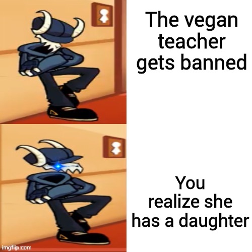 Me after realizing that the vegan teacher has a daughter | The vegan teacher gets banned; You realize she has a daughter | image tagged in tabi,the vegan teacher,daughter,sudden realization | made w/ Imgflip meme maker