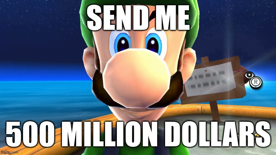 do it | SEND ME; 500 MILLION DOLLARS | image tagged in luigi | made w/ Imgflip meme maker