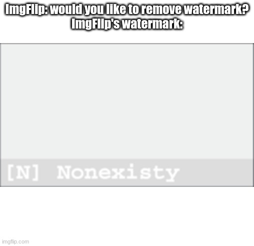 ImgFlip: would you like to remove watermark?
ImgFlip's watermark: | image tagged in blank white template | made w/ Imgflip meme maker