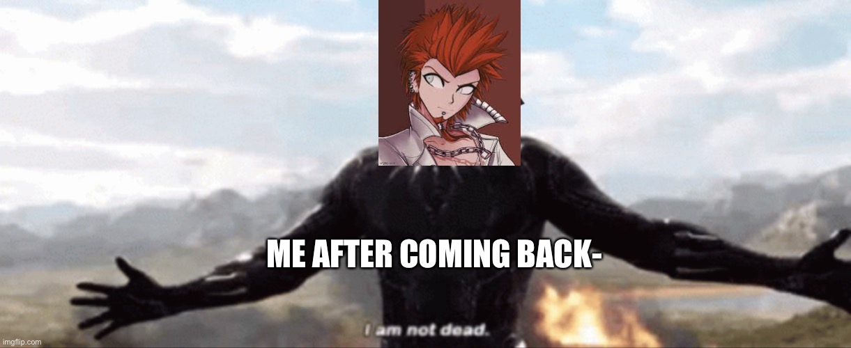ME AFTER COMING BACK- | made w/ Imgflip meme maker