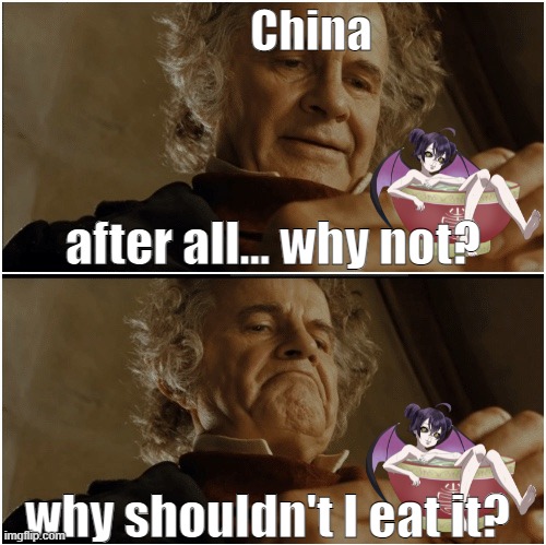 bat soup time | China; after all... why not? why shouldn't I eat it? | image tagged in bilbo - why shouldn t i keep it | made w/ Imgflip meme maker