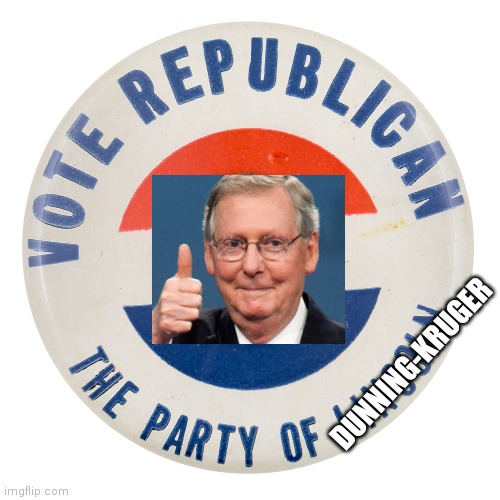 Vote republican? How 'bout no. | DUNNING-KRUGER | image tagged in mitch approves | made w/ Imgflip meme maker