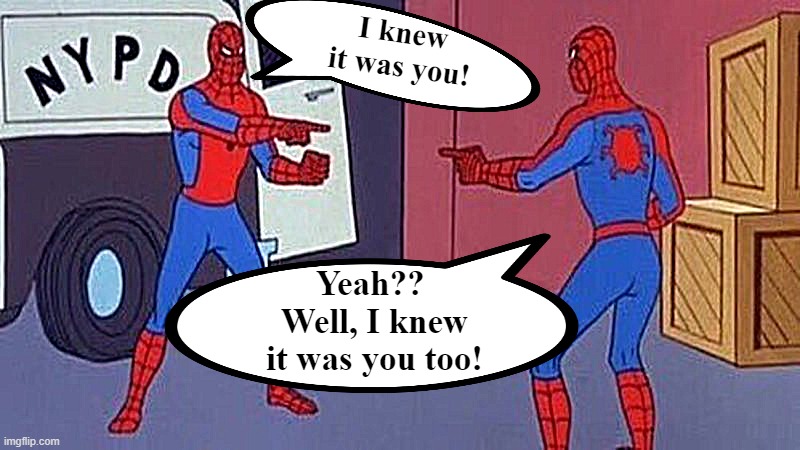 spiderman pointing at spiderman | I knew it was you! Yeah??  Well, I knew it was you too! | image tagged in spiderman pointing at spiderman | made w/ Imgflip meme maker
