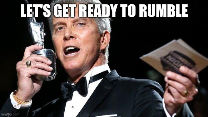 lets get ready to rumble | LET'S GET READY TO RUMBLE | image tagged in lets get ready to rumble | made w/ Imgflip meme maker
