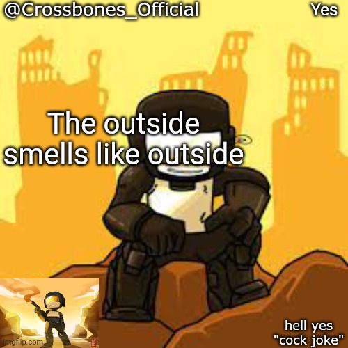 Crossbones but ugh | Yes; The outside smells like outside | image tagged in crossbones but ugh | made w/ Imgflip meme maker