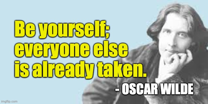Oscar Wilde Be Yourself | Be yourself;
everyone else 
is already taken. - OSCAR WILDE | image tagged in oscar wilde,wilde,be yourself | made w/ Imgflip meme maker