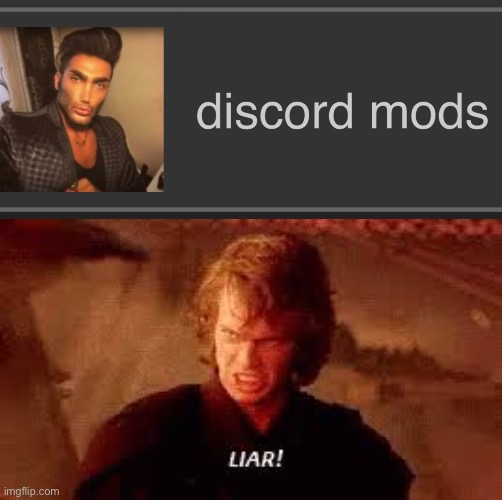 Discord mods are always fat.  That’s a scientific rule! | image tagged in anakin liar,funny,memes | made w/ Imgflip meme maker