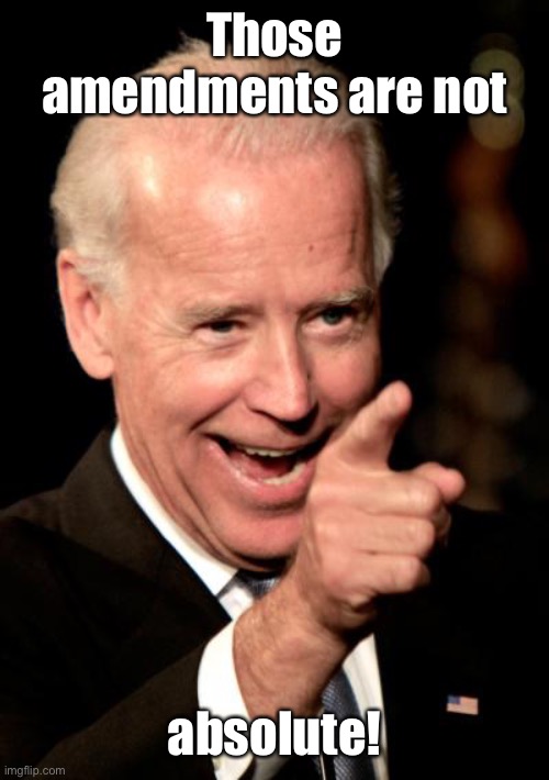 Smilin Biden Meme | Those amendments are not absolute! | image tagged in memes,smilin biden | made w/ Imgflip meme maker