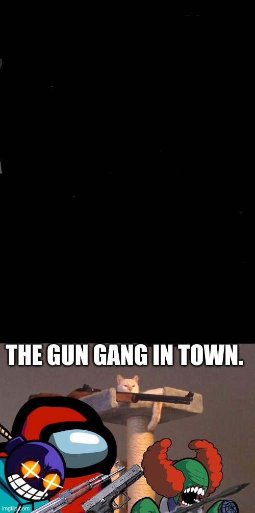 yeet. | THE GUN GANG IN TOWN. | image tagged in cat with gun,creeper7456 | made w/ Imgflip meme maker