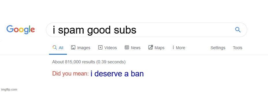 Did you mean? | i spam good subs; i deserve a ban | image tagged in did you mean | made w/ Imgflip meme maker