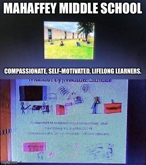 MAHAFFEY MIDDLE SCHOOL; COMPASSIONATE, SELF-MOTIVATED, LIFELONG LEARNERS. | made w/ Imgflip meme maker