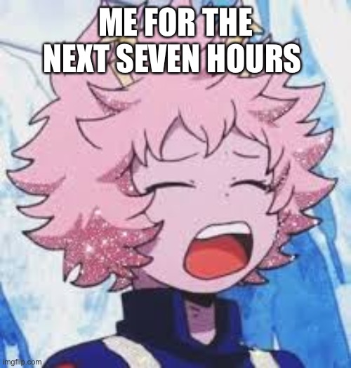 ME FOR THE NEXT SEVEN HOURS | made w/ Imgflip meme maker