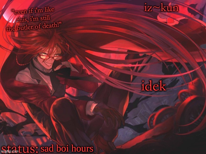 iz-kun's grell sutcliff temp | idek; sad boi hours | image tagged in iz-kun's grell sutcliff temp | made w/ Imgflip meme maker