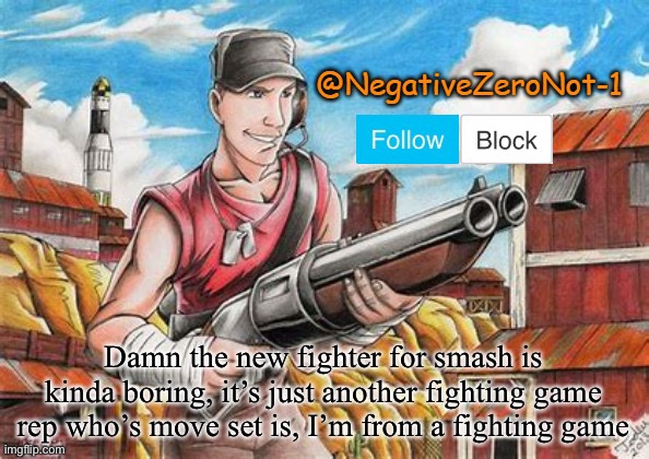 Scout announce | Damn the new fighter for smash is kinda boring, it’s just another fighting game rep who’s move set is, I’m from a fighting game | image tagged in scout announce | made w/ Imgflip meme maker