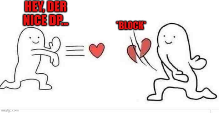 block | HEY, DER
NICE DP... *BLOCK* | image tagged in slicing heart | made w/ Imgflip meme maker