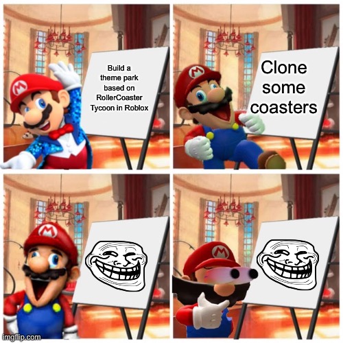 Mario’s plan |  Build a theme park based on RollerCoaster Tycoon in Roblox; Clone some coasters | image tagged in mario s plan,memes,roblox,trolled,funny | made w/ Imgflip meme maker