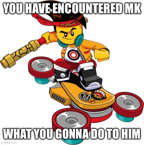 YOU HAVE ENCOUNTERED MK; WHAT YOU GONNA DO TO HIM | made w/ Imgflip meme maker