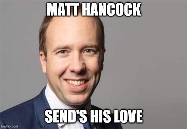 sends his love | MATT HANCOCK; SEND'S HIS LOVE | image tagged in love | made w/ Imgflip meme maker