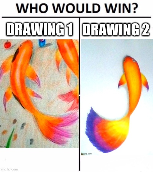 DRAWING 1; DRAWING 2 | image tagged in memes,who would win | made w/ Imgflip meme maker