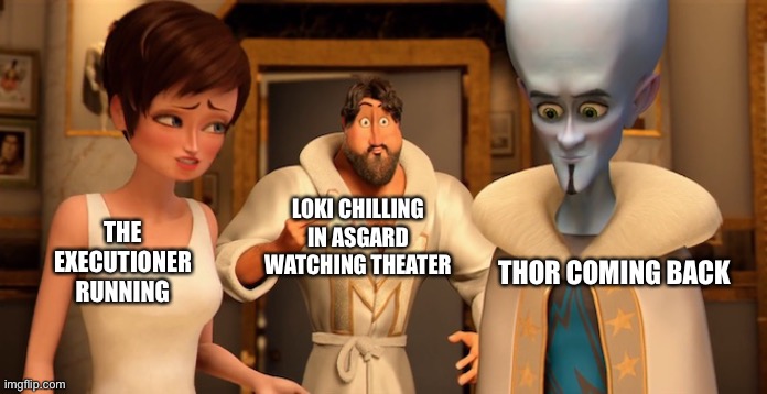 Metro Man Panic | THE EXECUTIONER RUNNING; LOKI CHILLING IN ASGARD WATCHING THEATER; THOR COMING BACK | image tagged in metro man panic | made w/ Imgflip meme maker