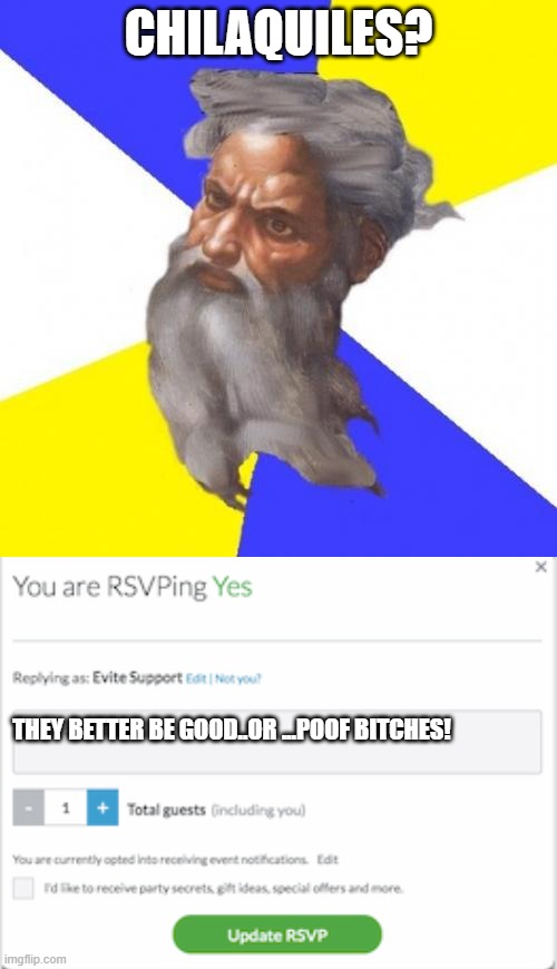 god's dinner evite | CHILAQUILES? THEY BETTER BE GOOD..OR ...POOF BITCHES! | image tagged in memes,advice god,evite,mexican,cook off | made w/ Imgflip meme maker