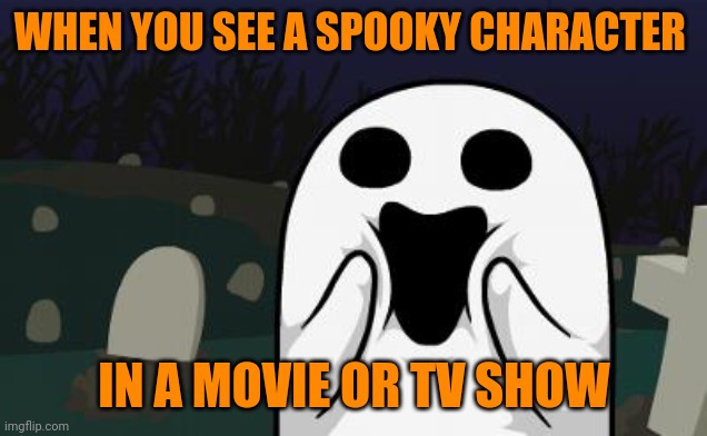 halloween | WHEN YOU SEE A SPOOKY CHARACTER; IN A MOVIE OR TV SHOW | image tagged in halloween,memes | made w/ Imgflip meme maker