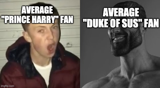 sus | AVERAGE "PRINCE HARRY" FAN; AVERAGE "DUKE OF SUS" FAN | image tagged in average enjoyer meme | made w/ Imgflip meme maker