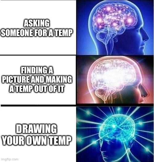 Three types of announcement temps | ASKING SOMEONE FOR A TEMP; FINDING A PICTURE AND MAKING A TEMP OUT OF IT; DRAWING YOUR OWN TEMP | image tagged in expanding brain 3 panels | made w/ Imgflip meme maker