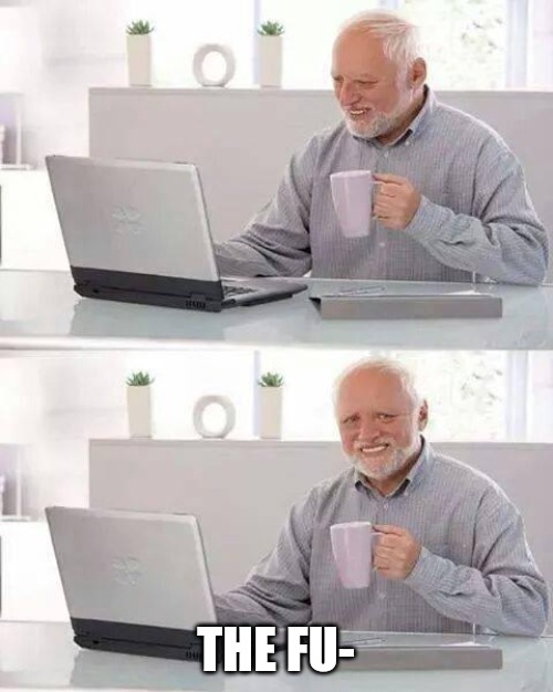 Hide the Pain Harold Meme | THE FU- | image tagged in memes,hide the pain harold | made w/ Imgflip meme maker