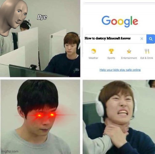 You must pay for your sins | Dye; How to destroy Minecraft forever | image tagged in google search,minecraft,memes,bts | made w/ Imgflip meme maker