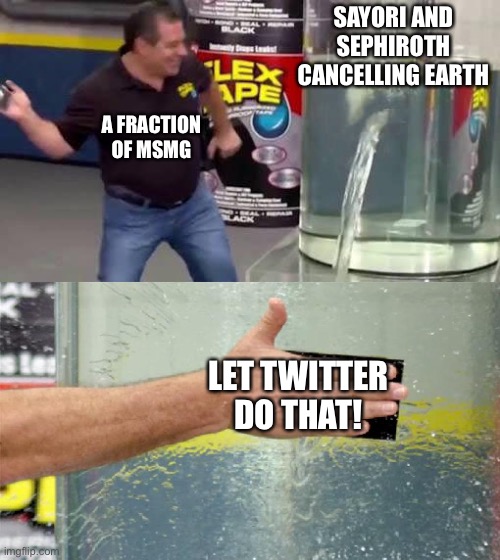 Temps lol | SAYORI AND SEPHIROTH CANCELLING EARTH; A FRACTION OF MSMG; LET TWITTER DO THAT! | image tagged in flex tape,sayori and sephiroth,twitter | made w/ Imgflip meme maker