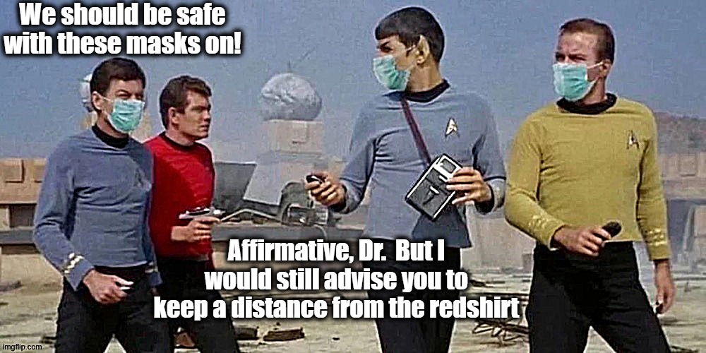 Amazing how those poor guys never caught on | We should be safe with these masks on! Affirmative, Dr.  But I would still advise you to keep a distance from the redshirt | image tagged in star trek,redshirts,masks,funny,repost | made w/ Imgflip meme maker