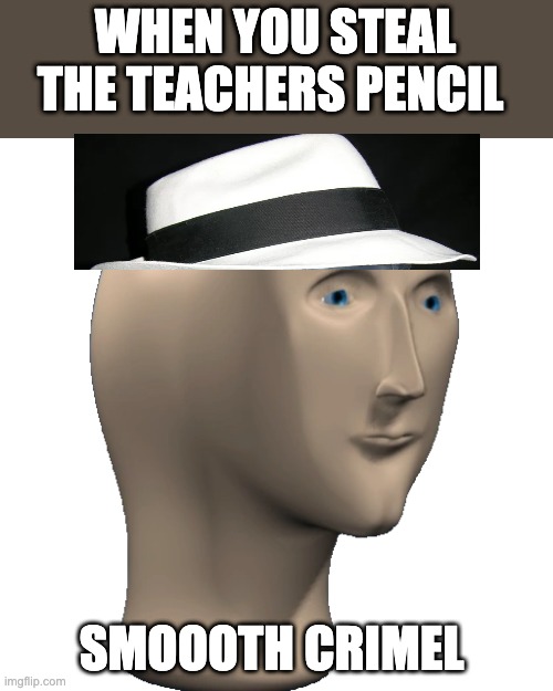 meme man | WHEN YOU STEAL THE TEACHERS PENCIL; SMOOOTH CRIMEL | image tagged in meme man | made w/ Imgflip meme maker