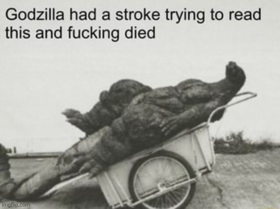 Godzilla stroke | image tagged in godzilla stroke | made w/ Imgflip meme maker