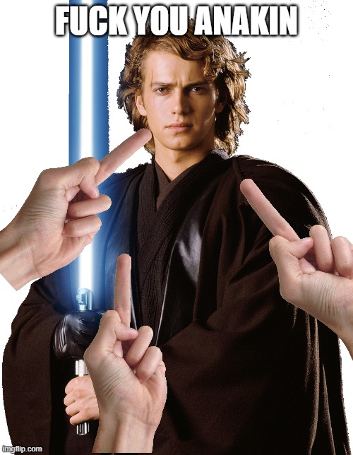 fuck you | FUCK YOU ANAKIN | made w/ Imgflip meme maker