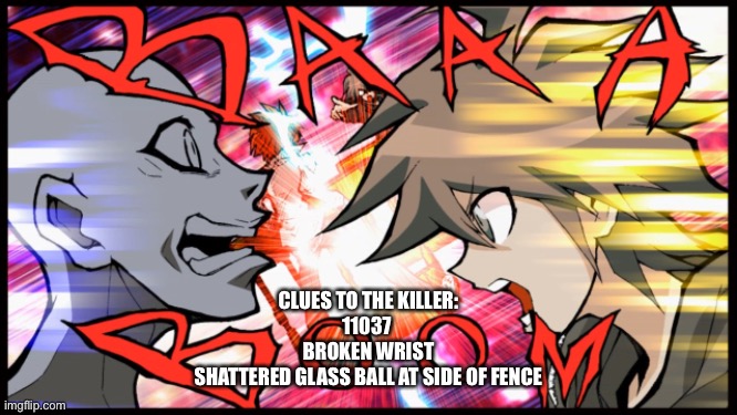 CLUES TO THE KILLER:
11037 
BROKEN WRIST
SHATTERED GLASS BALL AT SIDE OF FENCE | made w/ Imgflip meme maker