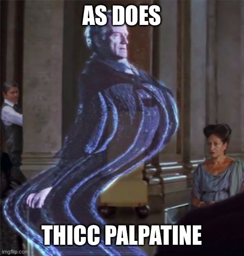 Thicc Palpatine | AS DOES THICC PALPATINE | image tagged in thicc palpatine | made w/ Imgflip meme maker