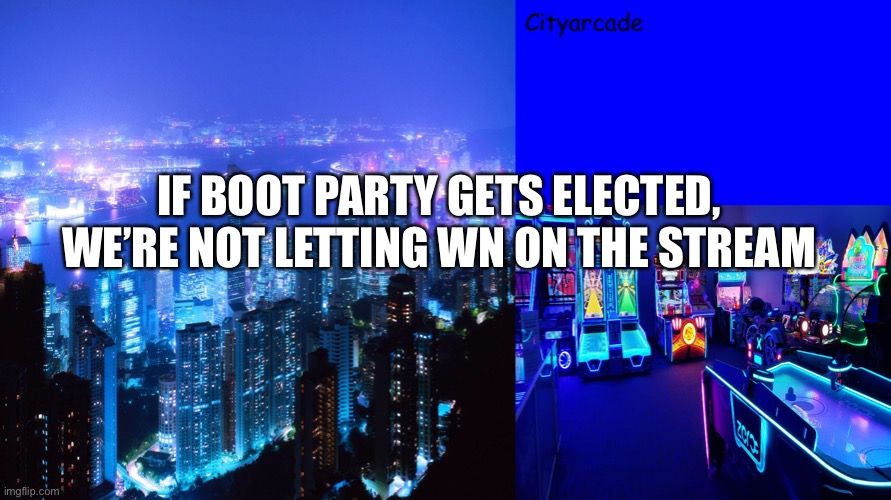 So stop the rumors! | IF BOOT PARTY GETS ELECTED, WE’RE NOT LETTING WN ON THE STREAM | image tagged in cityarcade announcement | made w/ Imgflip meme maker