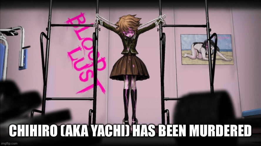 CHIHIRO (AKA YACHI) HAS BEEN MURDERED | made w/ Imgflip meme maker