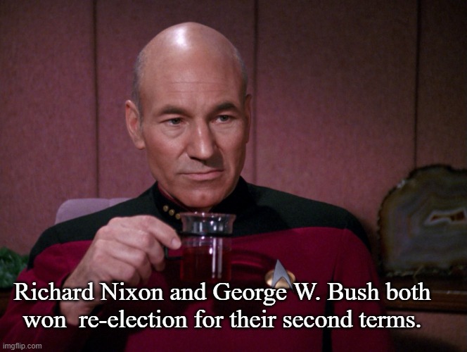 Picard Earl Grey tea | Richard Nixon and George W. Bush both won  re-election for their second terms. | image tagged in picard earl grey tea | made w/ Imgflip meme maker