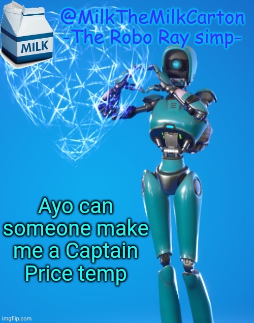 MilkTheMilkCarton but he's the Robo-Ray simp | Ayo can someone make me a Captain Price temp | image tagged in milkthemilkcarton but he's the robo-ray simp | made w/ Imgflip meme maker