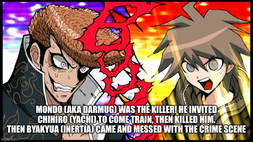MONDO (AKA DARMUG) WAS THE KILLER! HE INVITED CHIHIRO (YACHI) TO COME TRAIN, THEN KILLED HIM. THEN BYAKYUA (INERTIA) CAME AND MESSED WITH THE CRIME SCENE | made w/ Imgflip meme maker