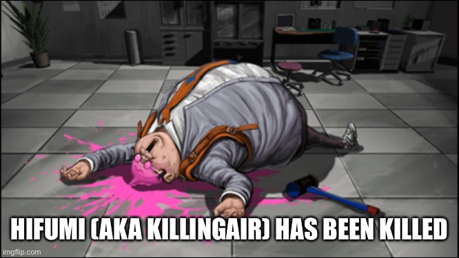 HIFUMI (AKA KILLINGAIR) HAS BEEN KILLED | made w/ Imgflip meme maker