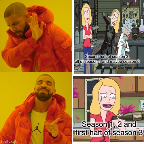 The early seasons of Beth are cooler |  Second haft of season 3, all of season 4 and maybe season 5; Season 1, 2 and first haft of season 3 | image tagged in memes,rick and morty,rickandmorty | made w/ Imgflip meme maker