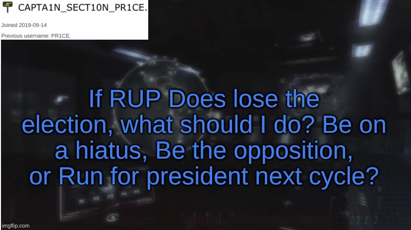 Last question before the election. @Thparky, What are your political stances? | If RUP Does lose the election, what should I do? Be on a hiatus, Be the opposition, or Run for president next cycle? | image tagged in sect10n_pr1ce announcment | made w/ Imgflip meme maker