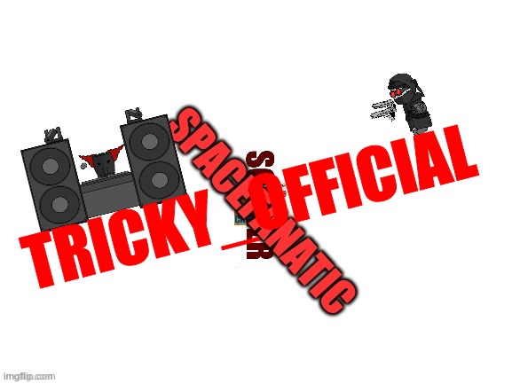 TRICKY_OFFICIAL | made w/ Imgflip meme maker
