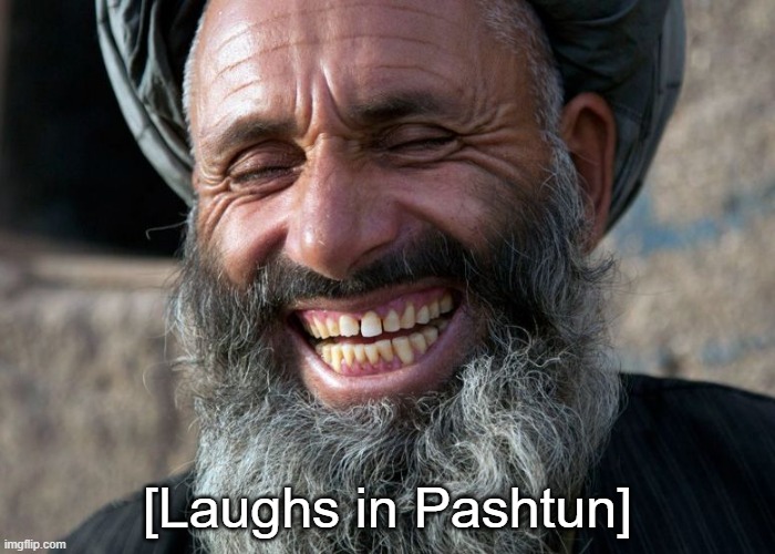 Laughing Terrorist | [Laughs in Pashtun] | image tagged in laughing terrorist | made w/ Imgflip meme maker